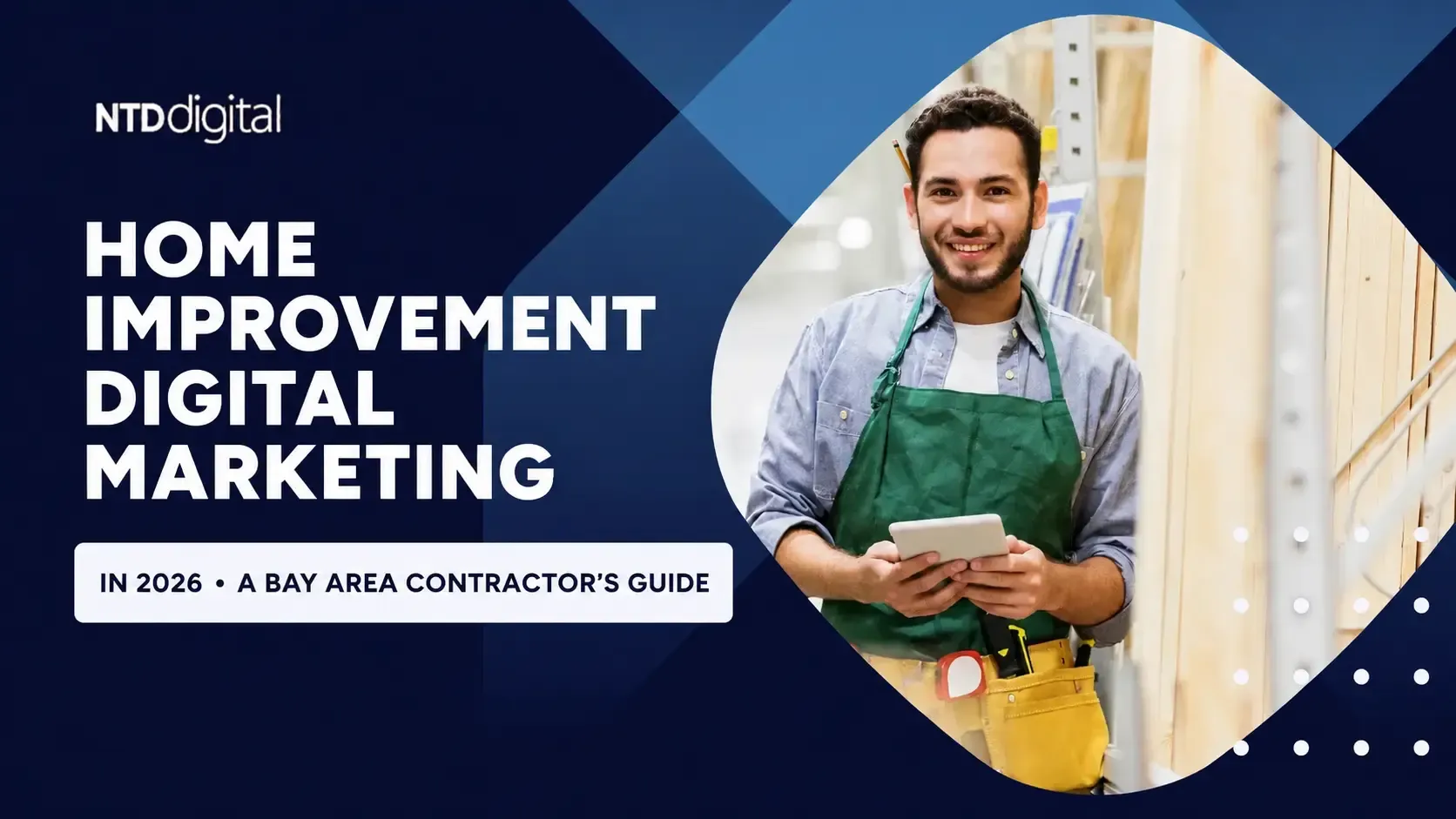 Home Improvement Digital Marketing in 2026: A Bay Area Contractor's Guide